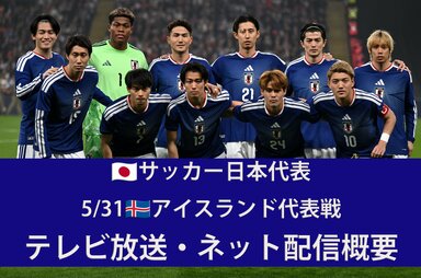 【サッカー日本代表】5/31アイスランド戦はどこで見られる？ 地上波テレビ放送・ネット配信の概要