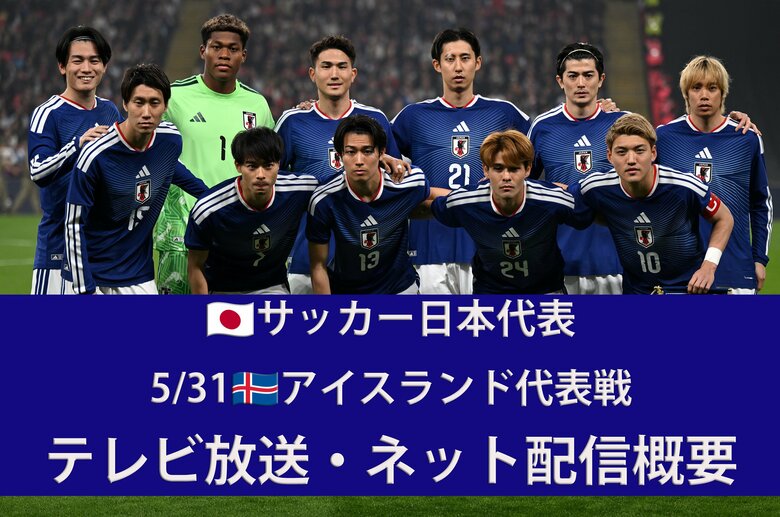 【サッカー日本代表】5/31アイスランド戦はどこで見られる？ 地上波テレビ放送・ネット配信の概要