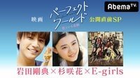 岩田剛典×杉咲花×E-girls 映画「パーフェクトワールド」公開直前SP | 動画視聴は【Abemaビデオ(AbemaTV)】