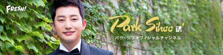 俳優パク・シフ、FRESH!に日本唯一の公式チャンネル開設　本人コメント「ぜひ期待して」