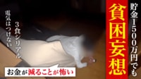 貯金1500万円あってもお金減るのが怖い…「貧困妄想」とは