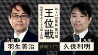 【中継】お～いお茶杯第63期王位戦挑戦者決定リーグ白組1回戦 羽生善治九段 対 久保利明九段
