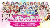 ラブライブ! AbemaTVウルトラゲームス公式放送 - ラブライブ!AbemaTVスクスタ特番!~スクールアイドル大集合~ - ラブライブ!AbemaTVスクスタ特番!~スクールアイドル大集合 総集