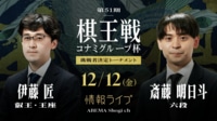 【中継】第51期棋王戦コナミグループ杯挑決T 伊藤匠二冠 対 斎藤明六段