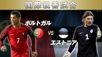 国際親善試合 ポルトガル vs エストニア (録画放送) | AbemaTV