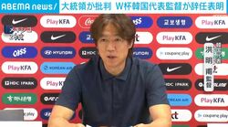 大統領が批判 W杯韓国代表監督が辞任表明