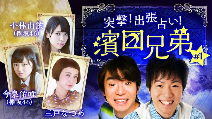 「突撃出張占い!濱口兄弟」第1回目の放送は、ゲストに欅坂46から二人と三戸なつめが登場
