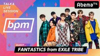 bpm TALK & LIVE SESSION - #107 FANTASTICS from EXILE TRIBE | 動画視聴は【Abemaビデオ(AbemaTV)】