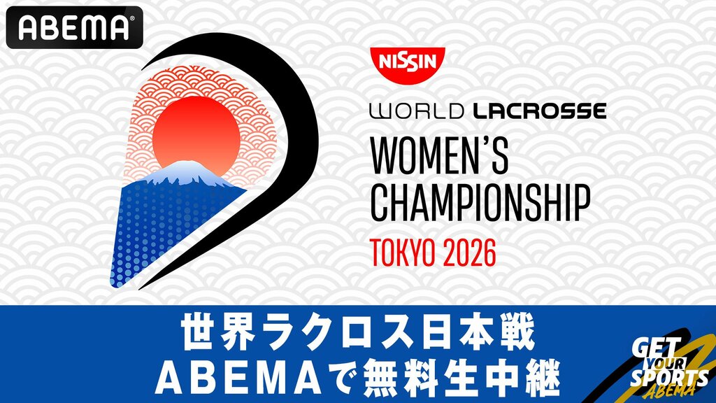 【ABEMA】『2026 WORLD LACROSSE 女子世界選手権』日本戦を無料生中継 29年ぶり自国開催で史上初メダルへ…中澤佑二氏＆山田幸代氏がゲスト出演