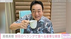 高橋英樹（81）、別荘のベランダでの豪華な朝食を堪能「景色見ながら朝食 すごくぜいたく」「カラフルで豪華ですね」と反響