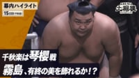 幕内全取組ハイライト|3月場所 千秋楽(15日目) 3.22