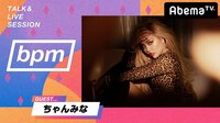 bpm TALK & LIVE SESSION - #114 ちゃんみな / マカロニえんぴつ / たこやきレインボー | 動画視聴は【Abemaビデオ(AbemaTV)】