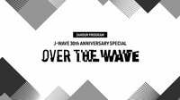 J-WAVE 30th ANNIVERSARY SP OVER THE WAVE | 無料のインターネットテレビは【AbemaTV(アベマTV)】