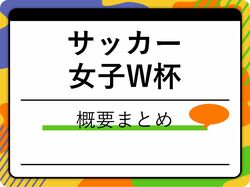 【サッカー女子】ワールドカップとは？出場国、開催地、試合日程、過去大会の成績を紹介