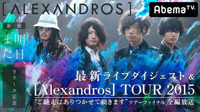 ［Alexandros］の『明日、また』リリース記念特番がAbemaTVで2週にわたり放送決定！ 最新ライブダイジェスト&2015ツアーファイナル全編放送 1枚目