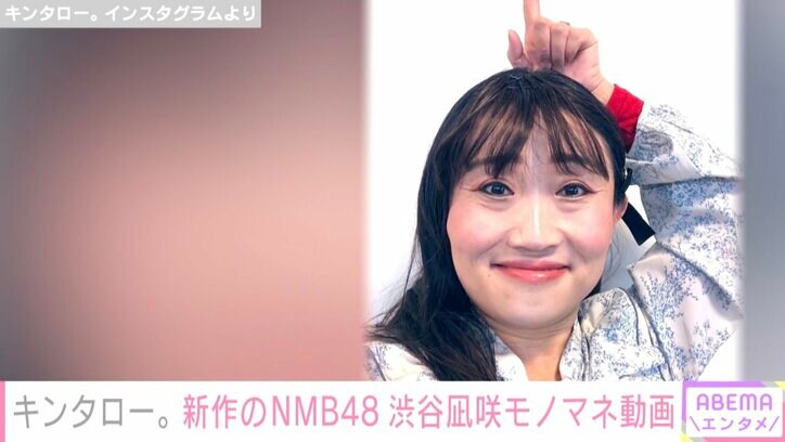 キンタロー。の新作モノマネ“NMB48渋谷凪咲”が大反響「お腹よじれるくらい笑いました」「やっぱ48やらせたら右に出るもんおらんね」