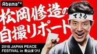 松岡修造の自撮リポート-JAPAN PEACE FESTIVALin青山まつり- | 動画視聴は【Abemaビデオ(AbemaTV)】