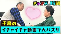 チャンスの時間　千鳥のオフ動画が大バズり！Twitterプロジェクト