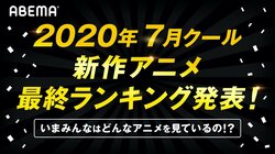 みんながABEMAで見たのはどの夏アニメ？7月クール新作アニメ最終ランキング発表