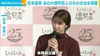 【映像】松本若菜が披露したものまね