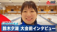 【映像】鈴木夕湖 大会前インタビュー