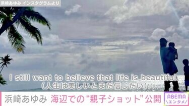 浜崎あゆみ、海辺での貴重な親子ショットを公開「人生は美しいとまだ 