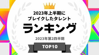 『タレントパワーランキング』が選ぶ2023年上半期にブレイクした男性・女性タレントを発表　WEBサイト『タレントパワーランキング』ランキング企画第243弾