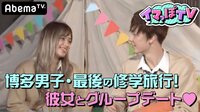 イマっぽTV - 本編 - #2：なのかじ♡ラブラブな2人に初めての危機！？博多男子・卒業旅行！ | 動画視聴は【Abemaビデオ(AbemaTV)】