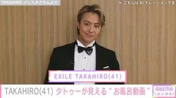 3児の父・EXILE TAKAHIRO、タトゥーが見えるお風呂での姿に｢色っぽ！」「ミセス上手すぎる」｢とんでもない豪邸なんだろうな｣などの反響