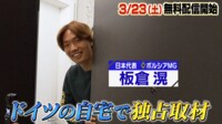 3/23(土)配信開始！　　　　　　　　　　　　　　板倉滉をドイツの自宅で独占取材