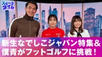 【映像】新生なでしこJAPAN特集＆僕青がフットゴルフに挑戦!