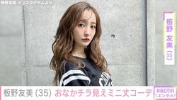 “騒動後初インスタ更新”板野友美（35）、おなかチラ見えミニ丈コーデに｢頑張りすぎずに頑張って下さい｣｢アンチに負けるな｣などさまざまな声