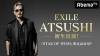 EXILE ATSUSHI初生出演！「STAR OF WISH」発売記念SP | 動画視聴はAbemaビデオ(AbemaTV)