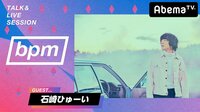 bpm TALK & LIVE SESSION - #116 石崎ひゅーい / GADORO / 平井大 | 動画視聴は【Abemaビデオ(AbemaTV)】