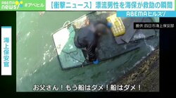 「お父さん！もう船はダメ！」 漂流男性を海保が救助 緊迫の瞬間