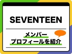 SEVENTEEN（セブンティーン／セブチ）メンバ－プロフィール　年齢順や出身地、MBTIについても紹介