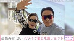 高橋英樹、妻・美恵子さんと水着姿でハワイを満喫「スタイル抜群ですね」「モデルさんみたい 」