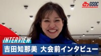 【映像】吉田知那美 大会前インタビュー