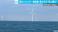 Abema最新NEWSはここでチェック! - 原発15基分!?ホテルまで...“進化する洋上風力”再生エネルギー最前線 | 動画視聴は【Abemaビデオ(AbemaTV)】