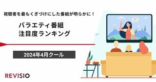視聴者を最もくぎづけにした番組は？ 2024年4月クール バラエティ番組注目度ランキング【REVISIO調べ】