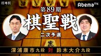 第89期 棋聖戦 二次予選 深浦康市九段 対 鈴木大介九段 | AbemaTV(アベマTV)