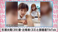 杉浦太陽 妻・辻希美と部屋着TikTok