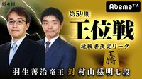 第59期 王位戦挑戦者決定リーグ 羽生善治竜王 対 村山慈明七段 | AbemaTV(アベマTV)