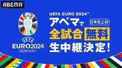 ABEMAで「UEFA EURO 2024™」の放送決定！“日本史上初”となる全51試合の無料生中継、速報ダイジェストや見逃し配信などもすべて無料