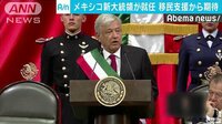 国際ニュース - メキシコ初の左派政権誕生 中米移民への対応は | 動画視聴は【Abemaビデオ(AbemaTV)】