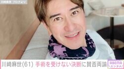 川崎麻世、手術を受けない決断に賛否両論の声「俺頑張る！」