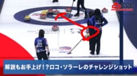 【映像】「難しすぎるんですよ!」解説もお手上げ!?ロコ・ソラーレのチャレンジショット