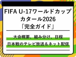 【FIFA U-17ワールドカップ2026】日本代表戦はどこで見られる？テレビ放送・ネット配信まとめ カタール大会の概要・組み分け