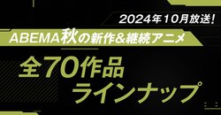 2024年秋アニメ、ABEMA放送作品全ラインナップを発表！独占見放題2作品のほか21作品を先行放送！話題作、全70作品を続々無料放送！