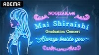 『NOGIZAKA46 Mai Shiraishi Graduation Concert ～Always beside you～』